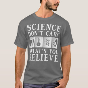 Science Doesn't Care What You Believe Scientist Sc T-Shirt