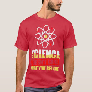 Science DoesnT Care What You Believe Scientist T-Shirt