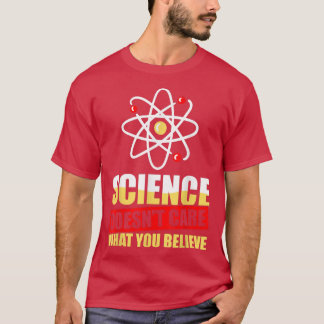 Science DoesnT Care What You Believe Scientist  T-Shirt
