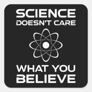 Science Doesn't Care What You Believe Square Sticker