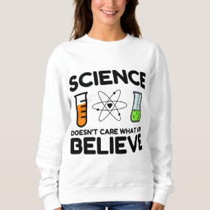Science Doesn't Care What You Believe Sweatshirt