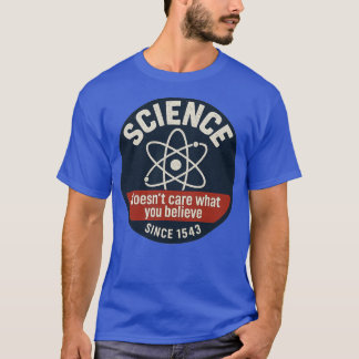 Science Doesn't Care What You Believe T-Shirt
