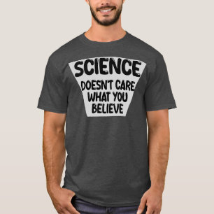 science doesnt care what you believe T-Shirt