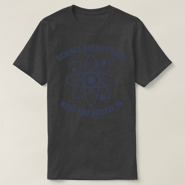 Science Doesnt e What you Believe in Funny Science T-Shirt (Design Front)