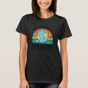 Science Earth's Rotation Really Makes My Day Teach T-Shirt