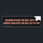 Science Educates The Hell Out Of You Bumper Sticker<br><div class="desc">Atheist Bumper Sticker - Religion Scares The Hell Into You - Science Educates The Hell Out Of You</div>
