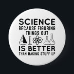 Science Figuring Things Out 7.5 Cm Round Badge<br><div class="desc">Science Because Figuring Things Out Is Better Than Making Stuff Up</div>