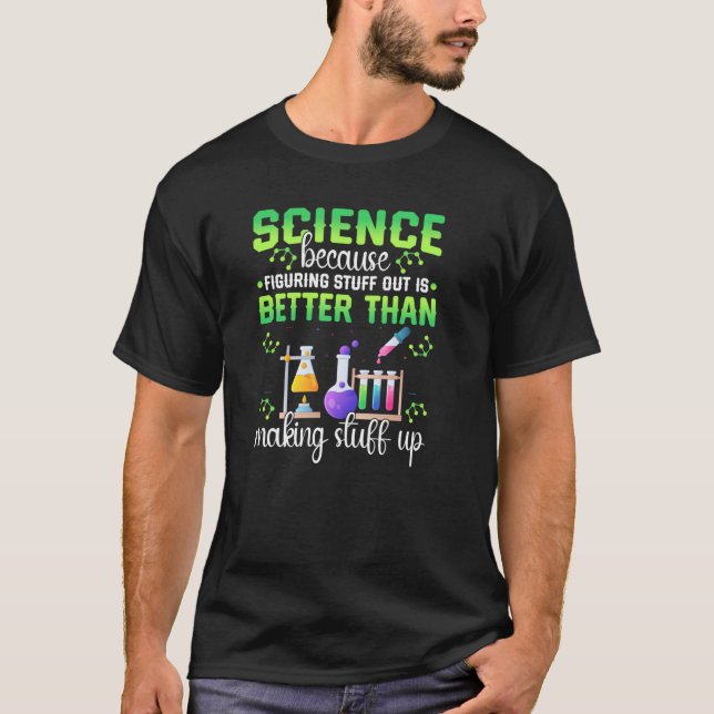 Science Figuring Things Out Better Making Stuff Up T-Shirt (Front)