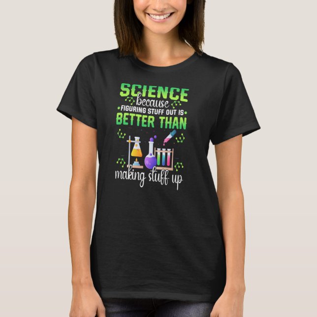 Science Figuring Things Out Better Making Stuff Up T-Shirt (Front)