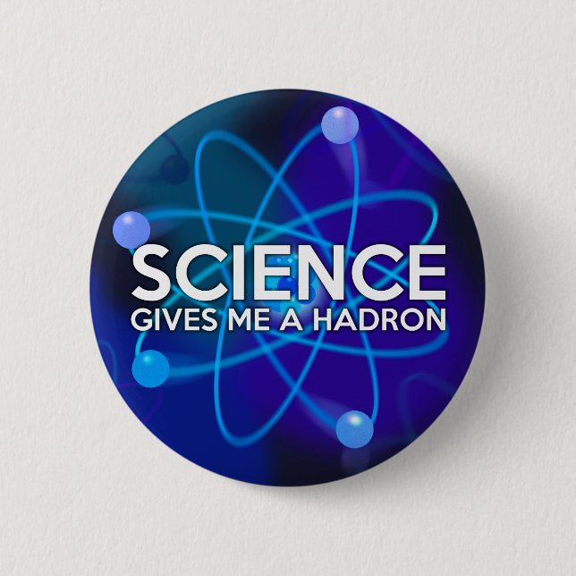 SCIENCE GIVES ME A HADRON 6 CM ROUND BADGE (Front)