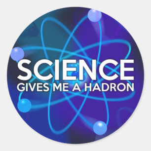 SCIENCE GIVES ME A HADRON CLASSIC ROUND STICKER