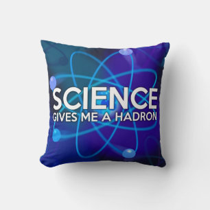 SCIENCE GIVES ME A HADRON CUSHION