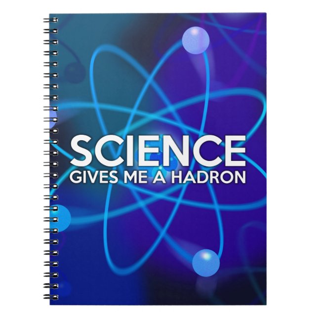 SCIENCE GIVES ME A HADRON NOTEBOOK (Front)