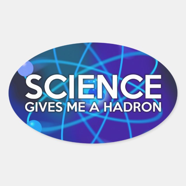 SCIENCE GIVES ME A HADRON OVAL STICKER (Front)
