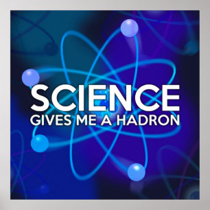 SCIENCE GIVES ME A HADRON POSTER