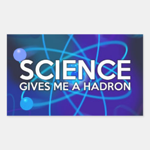 SCIENCE GIVES ME A HADRON RECTANGULAR STICKER
