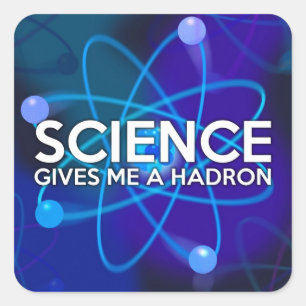 SCIENCE GIVES ME A HADRON SQUARE STICKER