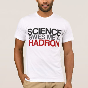 Science Gives Me a Hadron T-Shirt