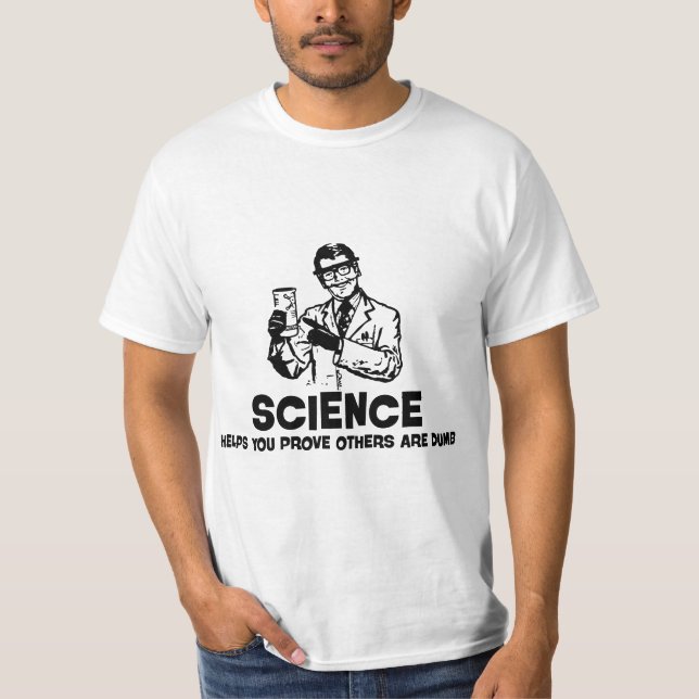 Science Helps You Prove Others Are Dumb Apparel  T-Shirt (Front)