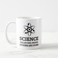 Science Helps You Prove Others Are Dumb Coffee Mug