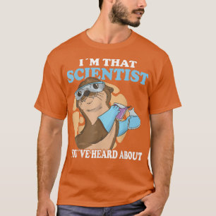 Science im that scientist youve heard about scient T-Shirt