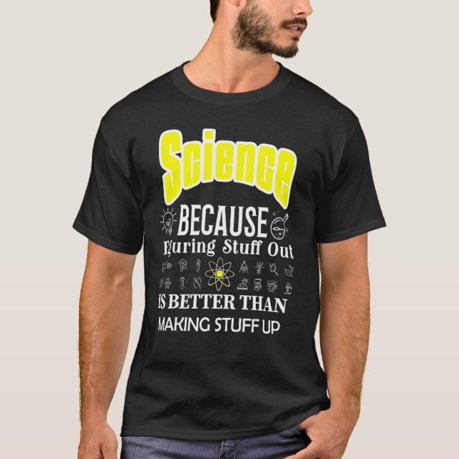 Science Is Better Than Making Stuff Up Science T-Shirt (Front)