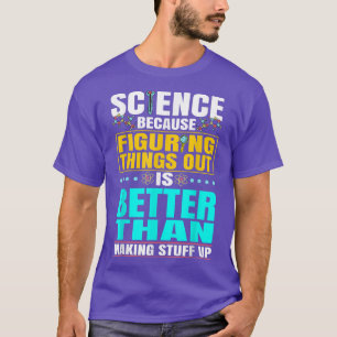 Science Is Better Than Making Stuff Up Scientist T-Shirt