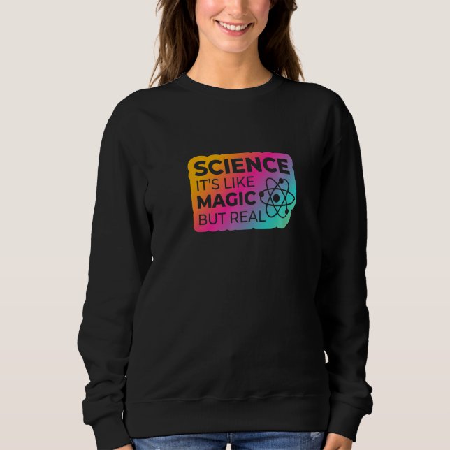 Science Is Like Magic But Real  4 Sweatshirt (Front)