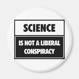Science is not a liberal conspiracy. magnet