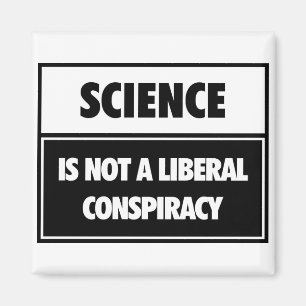Science is not a liberal conspiracy. magnet