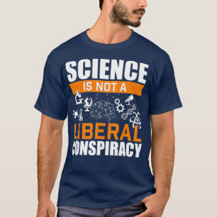 Science Is Not A Liberal Conspiracy  Science T-Shirt