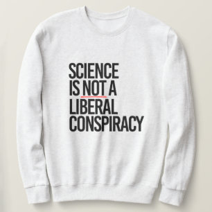 SCIENCE IS NOT A LIBERAL CONSPIRACY SWEATSHIRT