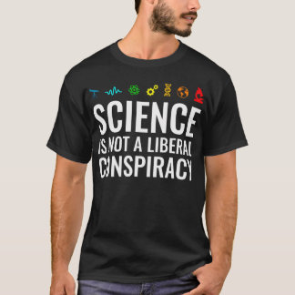 Science Is Not A Liberal Conspiracy T-Shirt