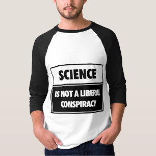Science is not a liberal conspiracy. T-Shirt