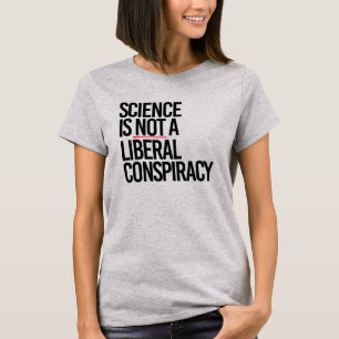 SCIENCE IS NOT A LIBERAL CONSPIRACY T-Shirt