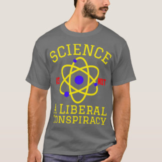 Science Is Not A Liberal Conspiracy T-Shirt