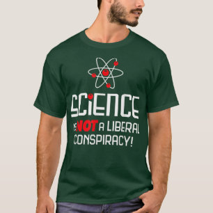 Science Is Not A Liberal Conspiracy T-Shirt
