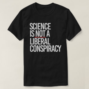 SCIENCE IS NOT A LIBERAL CONSPIRACY T-Shirt