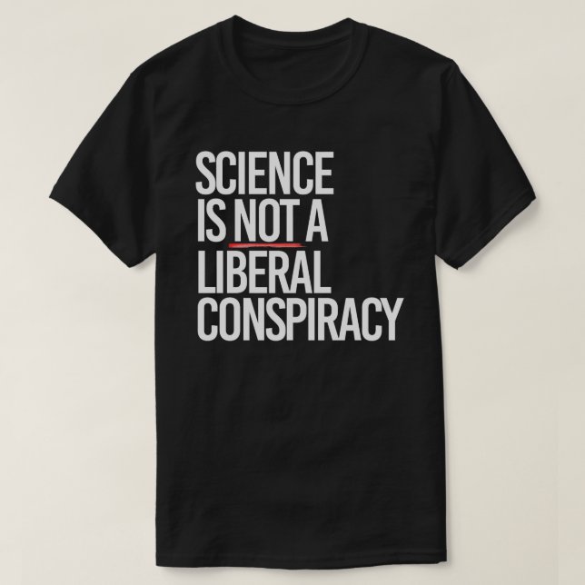 SCIENCE IS NOT A LIBERAL CONSPIRACY T-Shirt (Design Front)