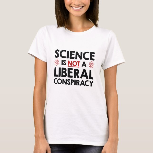 Science Is Not A Liberal Conspiracy T-Shirt (Front)