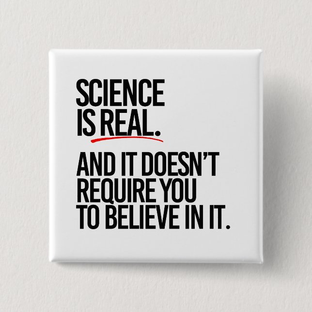 Science is real and you don't have to believe 15 cm square badge (Front)