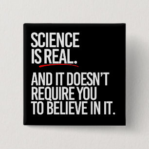 Science is real and you don't have to believe 15 cm square badge