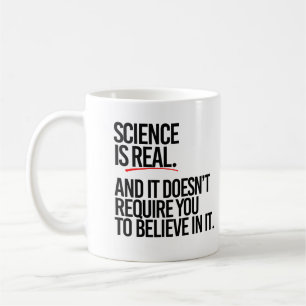 Science is real and you don't have to believe coffee mug