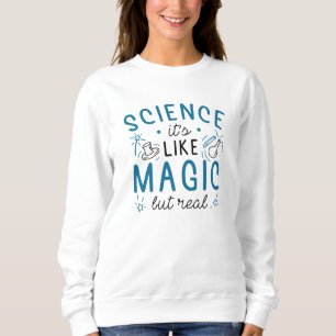 Science It’s Like Magic But Real Sweatshirt