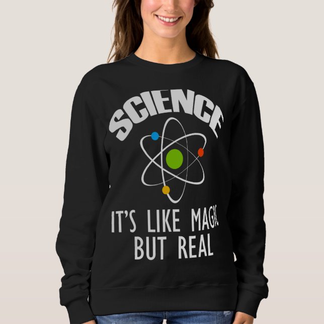 Science It's Like Magic But Real Geek Scientist Ph Sweatshirt (Front)