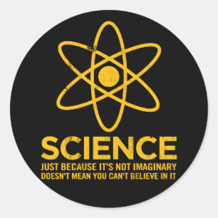 Science - Just because its not imaginary... Classic Round Sticker