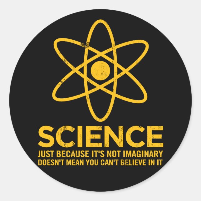 Science - Just because its not imaginary... Classic Round Sticker (Front)