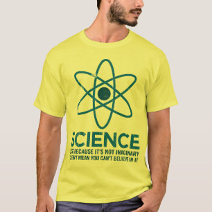 Science - Just because its not imaginary... T-Shirt