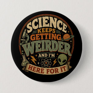 Science keeps getting weirder and I'm here for it 7.5 Cm Round Badge