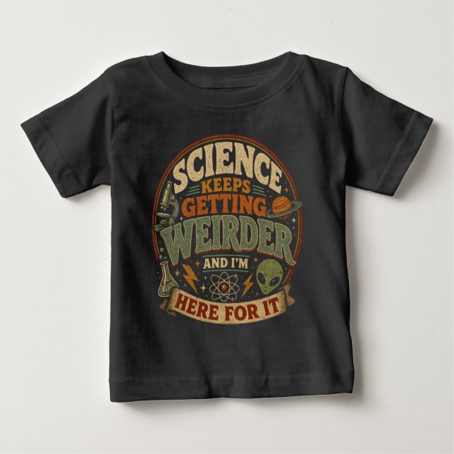 Science keeps getting weirder and I'm here for it Baby T-Shirt (Front)